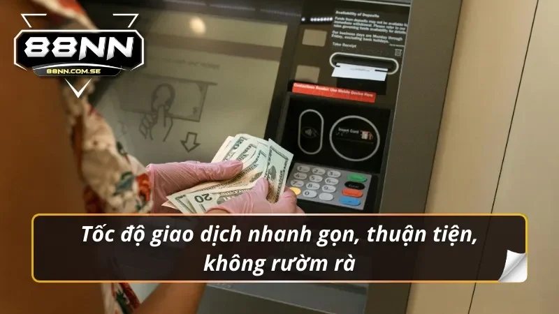 Khám Phá Casino 88NN - Đỉnh Cao Cá Cược Online Năm 2026 4 Tốc độ giao dịch nhanh gọn, thuận tiện, không rườm rà trong casino 88NN