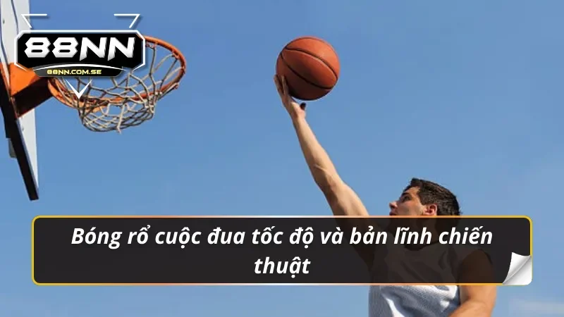 Thể Thao 88nn – Địa Chỉ Uy Tín Cho Dân Cá Cược Năm 2026 6 Bóng rổ cuộc đua tốc độ và bản lĩnh chiến thuật thể thao 88NN